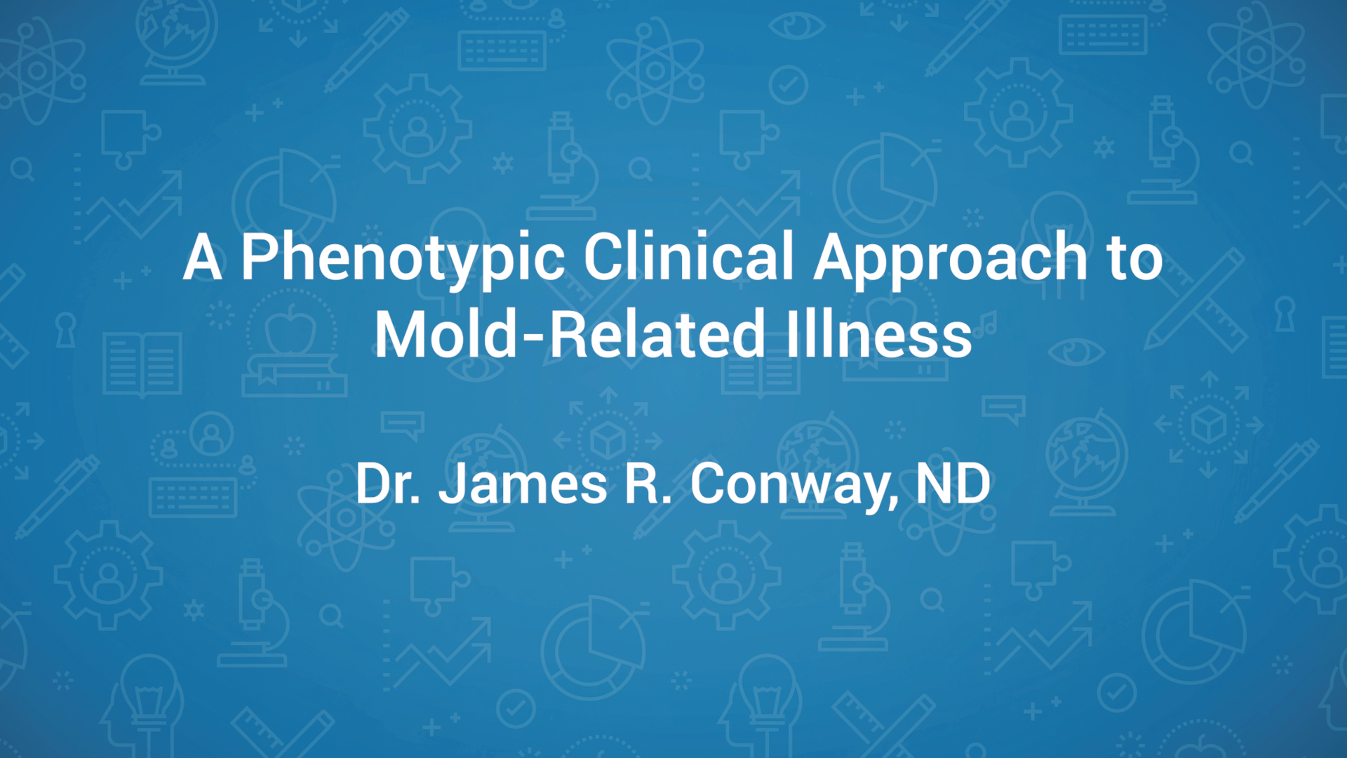 A Phenotypic Clinical Approach to Mold Related Illness – Dr. James R. Conway, ND